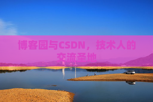博客园与CSDN,技术人的交流圣地